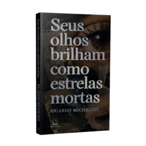 Seus olhos brilham como estrelas mortas - Ricardo Michilizzi